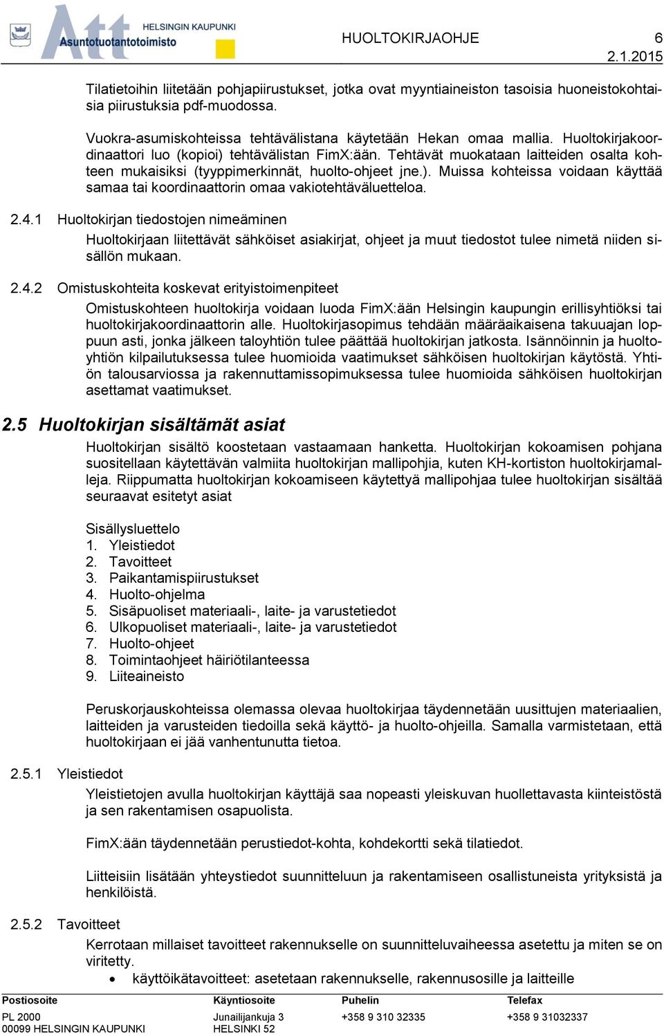 Tehtävät muokataan laitteiden osalta kohteen mukaisiksi (tyyppimerkinnät, huolto-ohjeet jne.). Muissa kohteissa voidaan käyttää samaa tai koordinaattorin omaa vakiotehtäväluetteloa. 2.4.