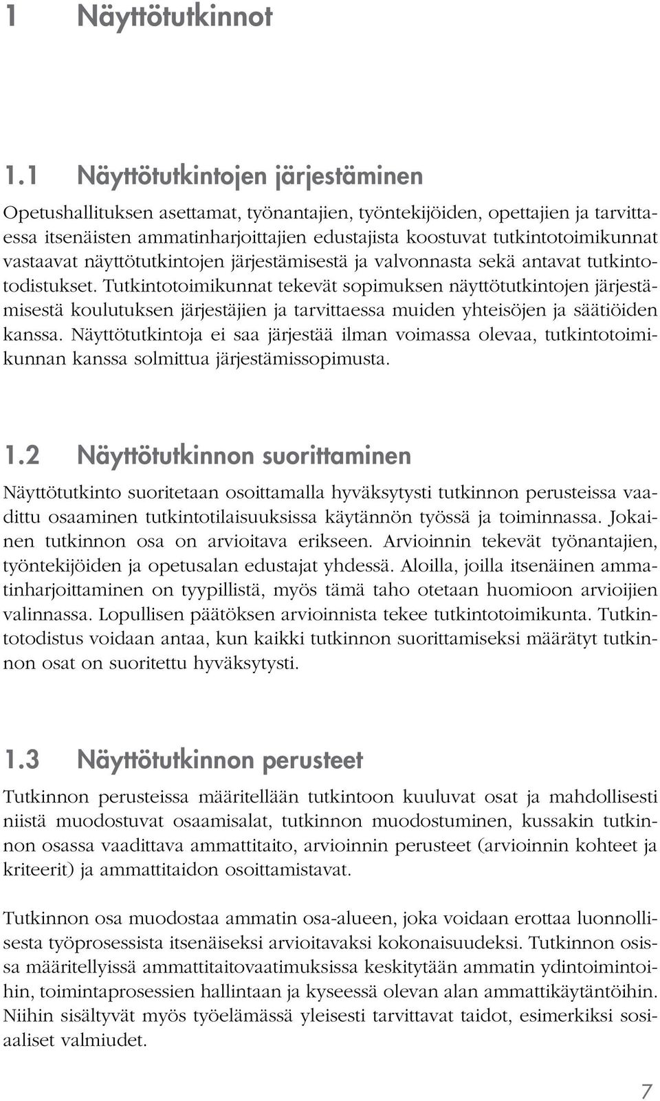 vastaavat näyttötutkintojen järjestämisestä ja valvonnasta sekä antavat tutkintotodistukset.