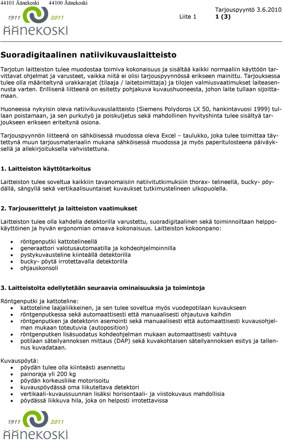 niitä ei olisi tarjouspyynnössä erikseen mainittu. Tarjouksessa tulee olla määriteltynä urakkarajat (tilaaja / laitetoimittaja) ja tilojen valmiusvaatimukset laiteasennusta varten.