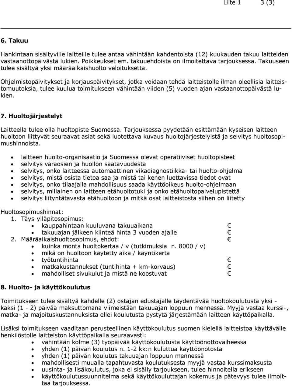 Ohjelmistopäivitykset ja korjauspäivitykset, jotka voidaan tehdä laitteistolle ilman oleellisia laitteistomuutoksia, tulee kuulua toimitukseen vähintään viiden (5) vuoden ajan vastaanottopäivästä