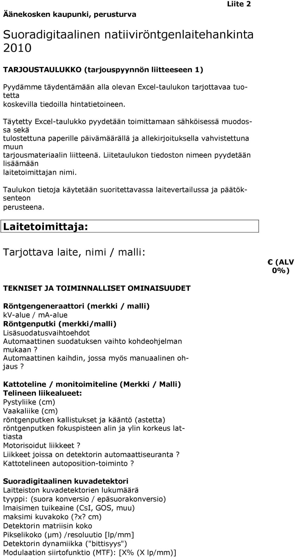 Täytetty Excel-taulukko pyydetään toimittamaan sähköisessä muodossa sekä tulostettuna paperille päivämäärällä ja allekirjoituksella vahvistettuna muun tarjousmateriaalin liitteenä.