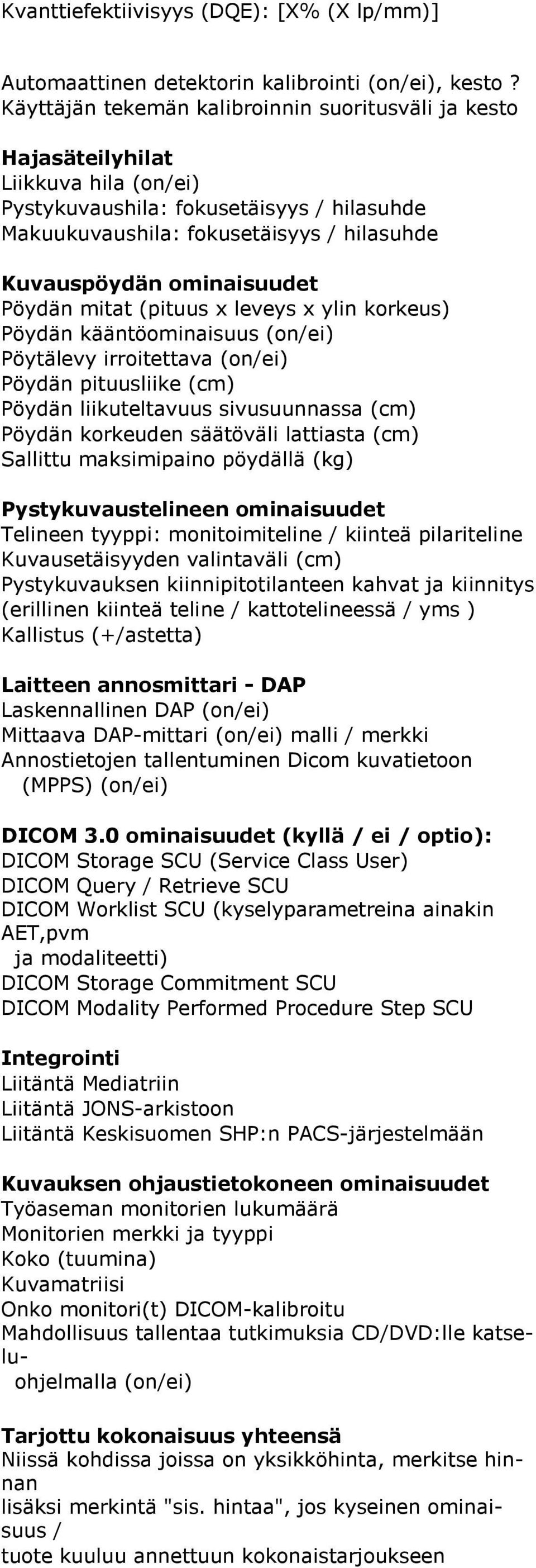 ominaisuudet Pöydän mitat (pituus x leveys x ylin korkeus) Pöydän kääntöominaisuus (on/ei) Pöytälevy irroitettava (on/ei) Pöydän pituusliike (cm) Pöydän liikuteltavuus sivusuunnassa (cm) Pöydän