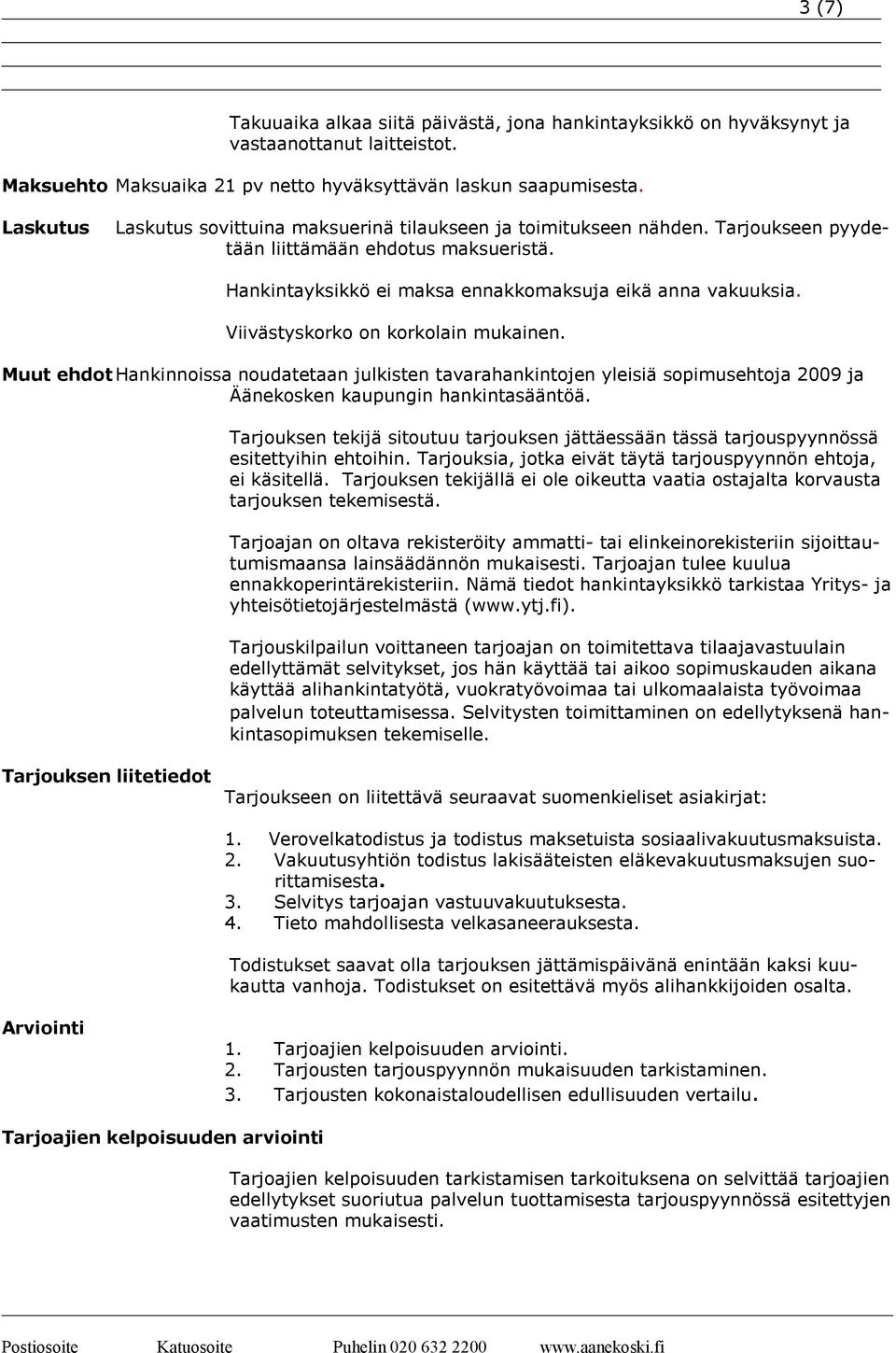 Viivästyskorko on korkolain mukainen. Muut ehdot Hankinnoissa noudatetaan julkisten tavarahankintojen yleisiä sopimusehtoja 2009 ja Äänekosken kaupungin hankintasääntöä.