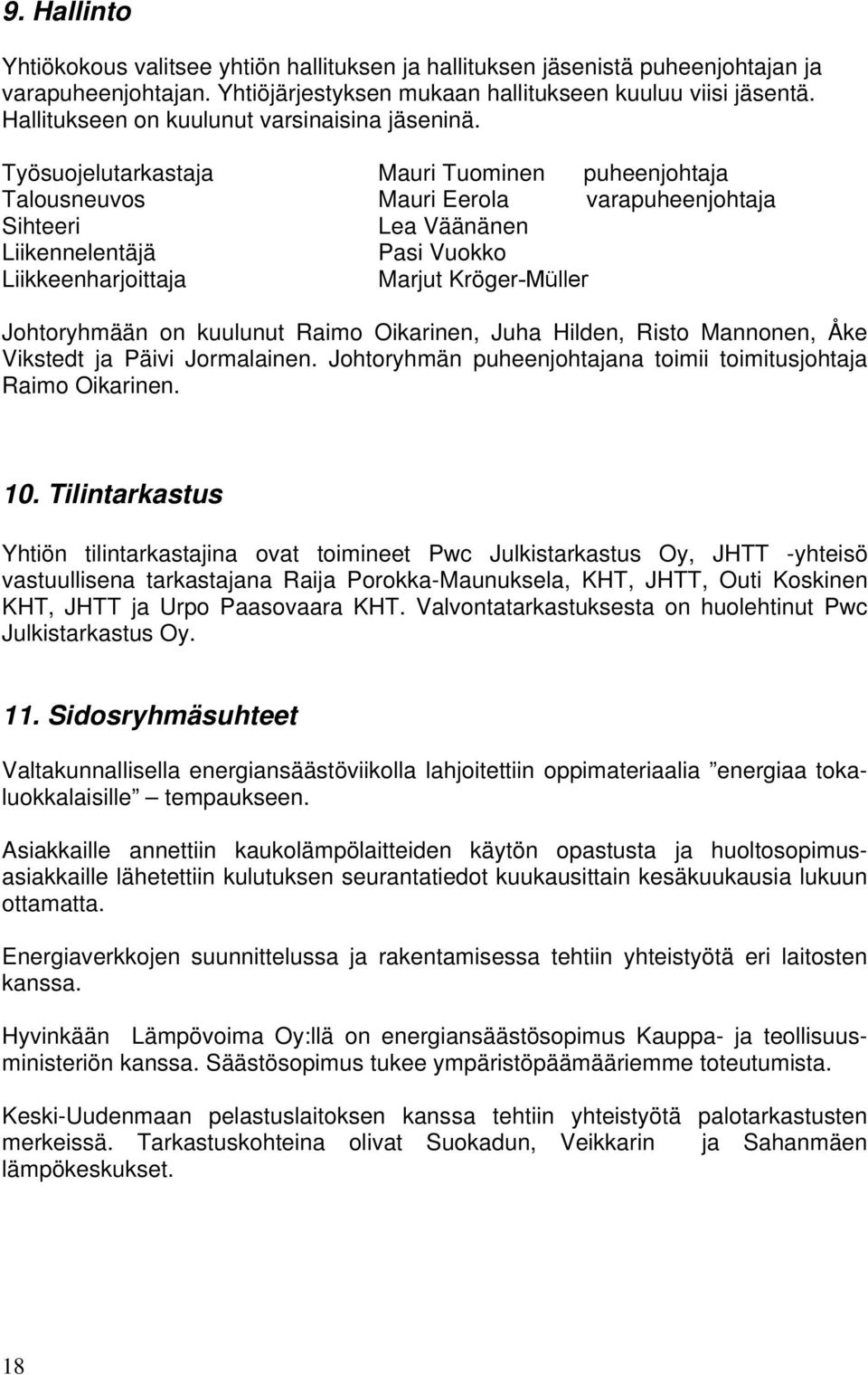 Työsuojelutarkastaja Mauri Tuominen puheenjohtaja Talousneuvos Mauri Eerola varapuheenjohtaja Sihteeri Lea Väänänen Liikennelentäjä Pasi Vuokko Liikkeenharjoittaja Marjut Kröger-Müller Johtoryhmään