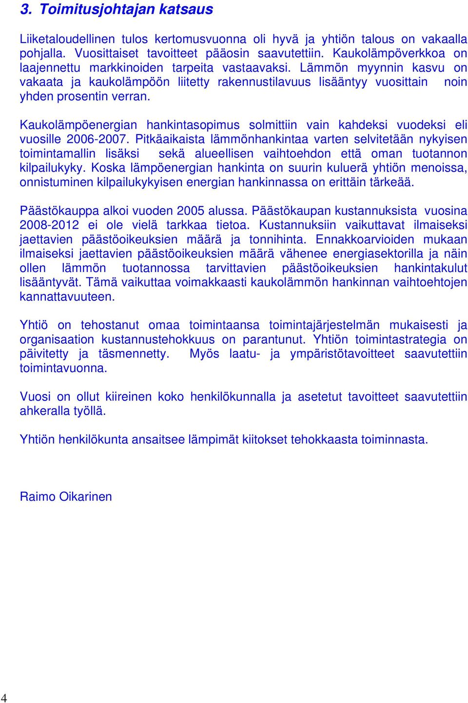 Kaukolämpöenergian hankintasopimus solmittiin vain kahdeksi vuodeksi eli vuosille 2006-2007.