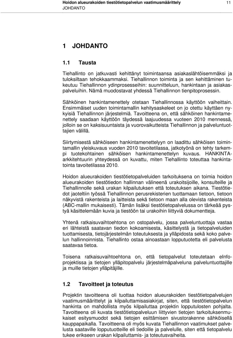 Sähköinen hankintamenettely otetaan Tiehallinnossa käyttöön vaiheittain. Ensimmäiset uuden toimintamallin kehitysaskeleet on jo otettu käyttäen nykyisiä Tiehallinnon järjestelmiä.