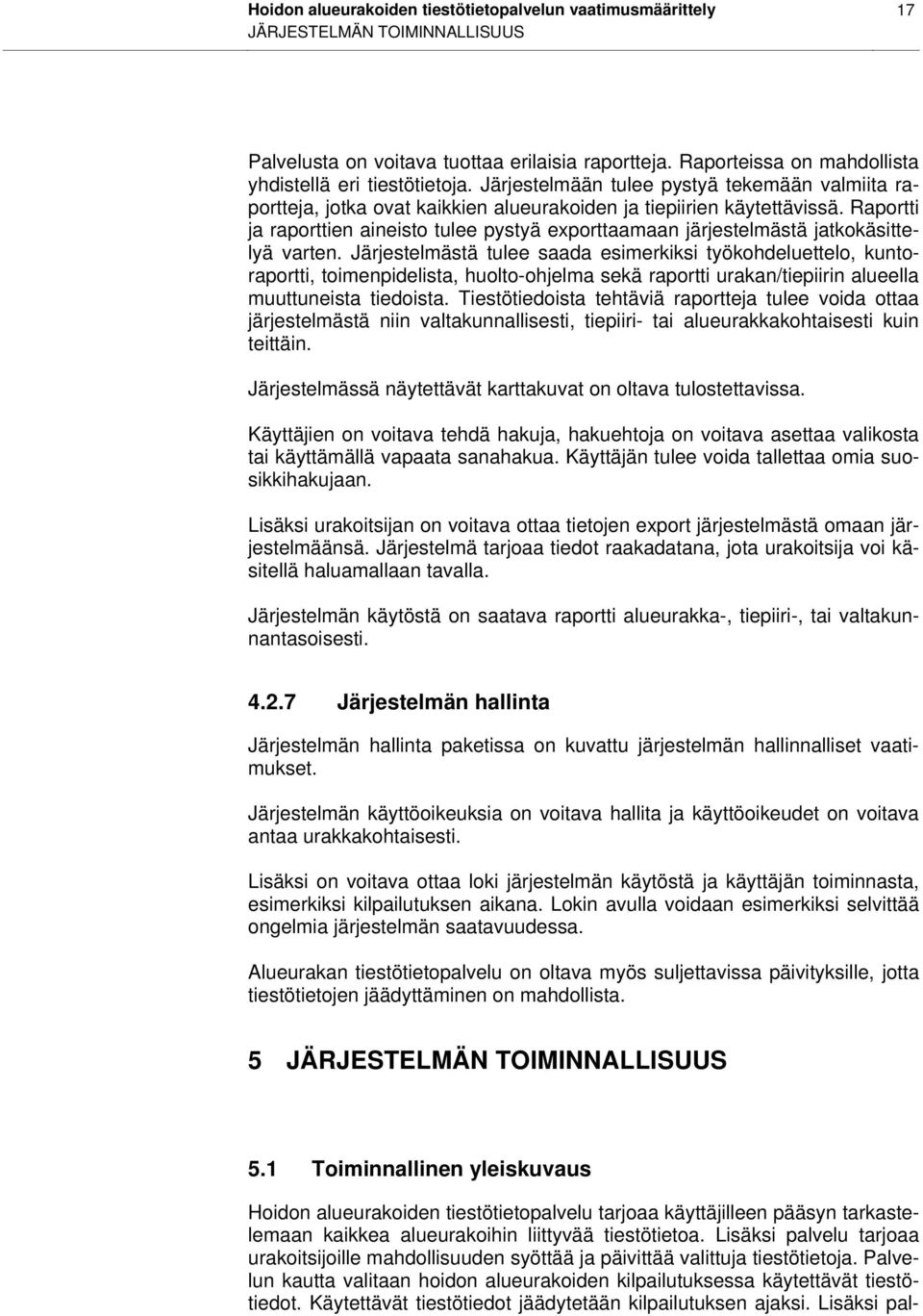 Raportti ja raporttien aineisto tulee pystyä exporttaamaan järjestelmästä jatkokäsittelyä varten.