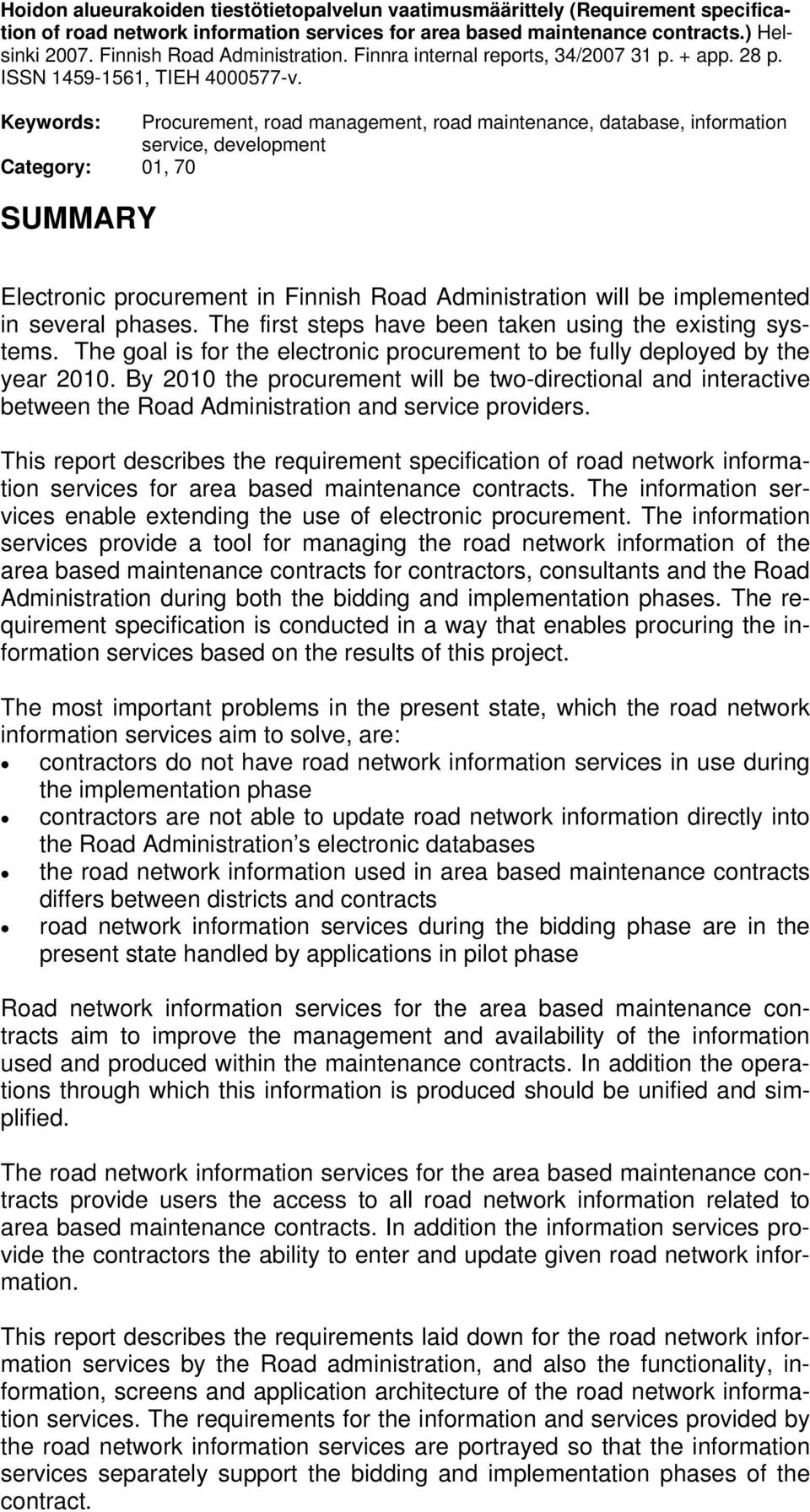 Keywords: Procurement, road management, road maintenance, database, information service, development Category: 01, 70 SUMMARY Electronic procurement in Finnish Road Administration will be implemented