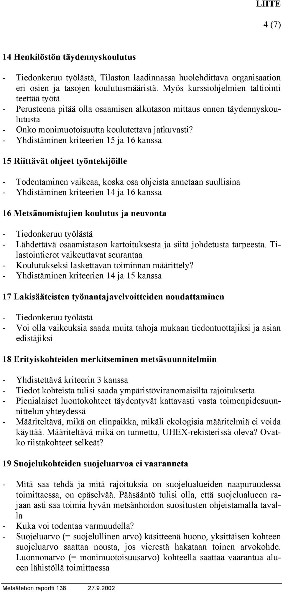 - Yhdistäminen kriteerien 15 ja 16 kanssa 15 Riittävät ohjeet työntekijöille - Todentaminen vaikeaa, koska osa ohjeista annetaan suullisina - Yhdistäminen kriteerien 14 ja 16 kanssa 16