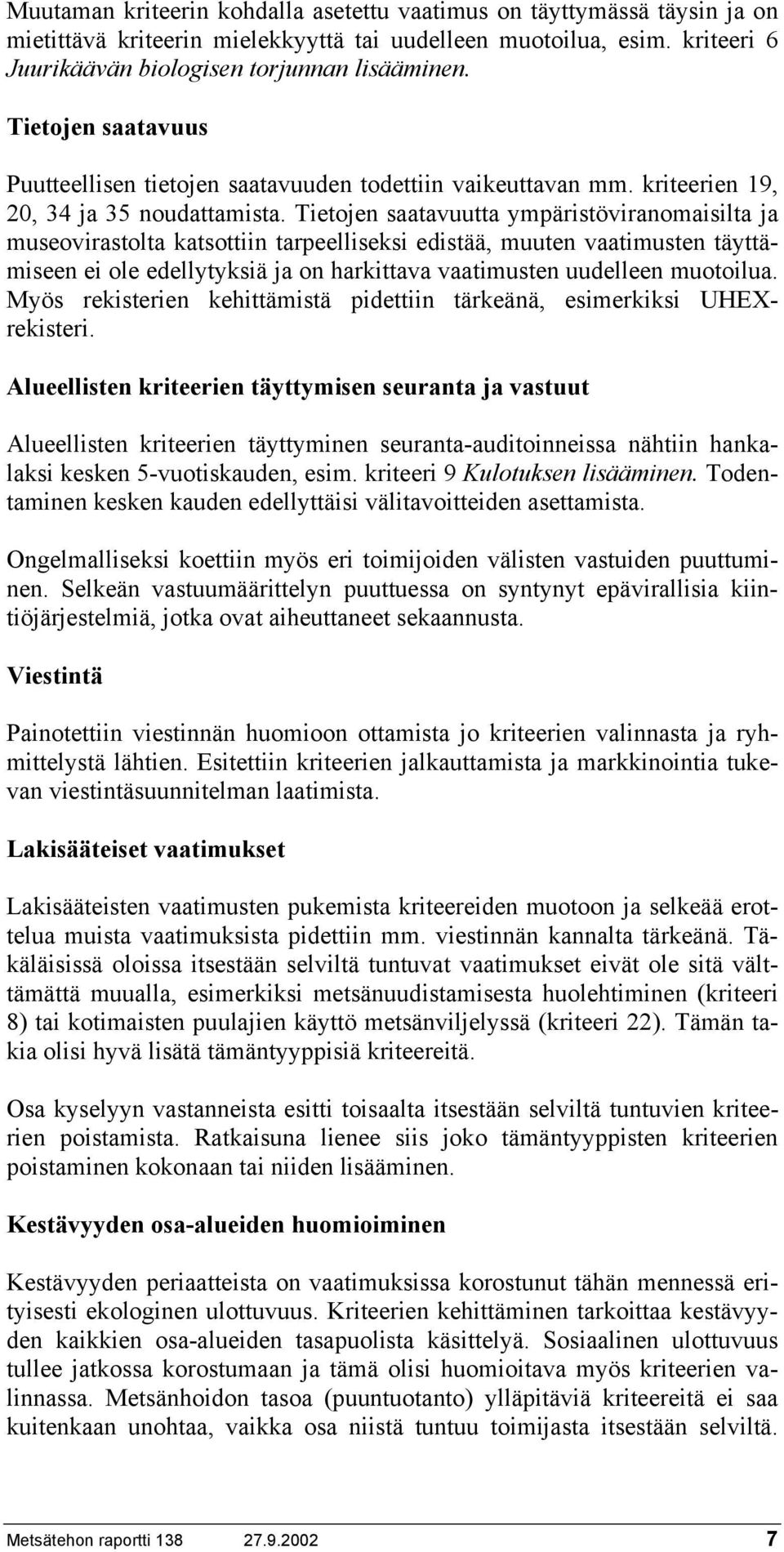 Tietojen saatavuutta ympäristöviranomaisilta ja museovirastolta katsottiin tarpeelliseksi edistää, muuten vaatimusten täyttämiseen ei ole edellytyksiä ja on harkittava vaatimusten uudelleen muotoilua.