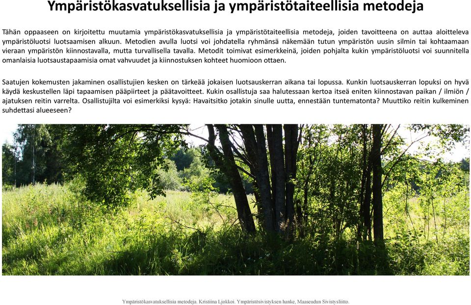 Metodien avulla luotsi voi johdatella ryhmänsä näkemään tutun ympäristön uusin silmin tai kohtaamaan vieraan ympäristön kiinnostavalla, mutta turvallisella tavalla.