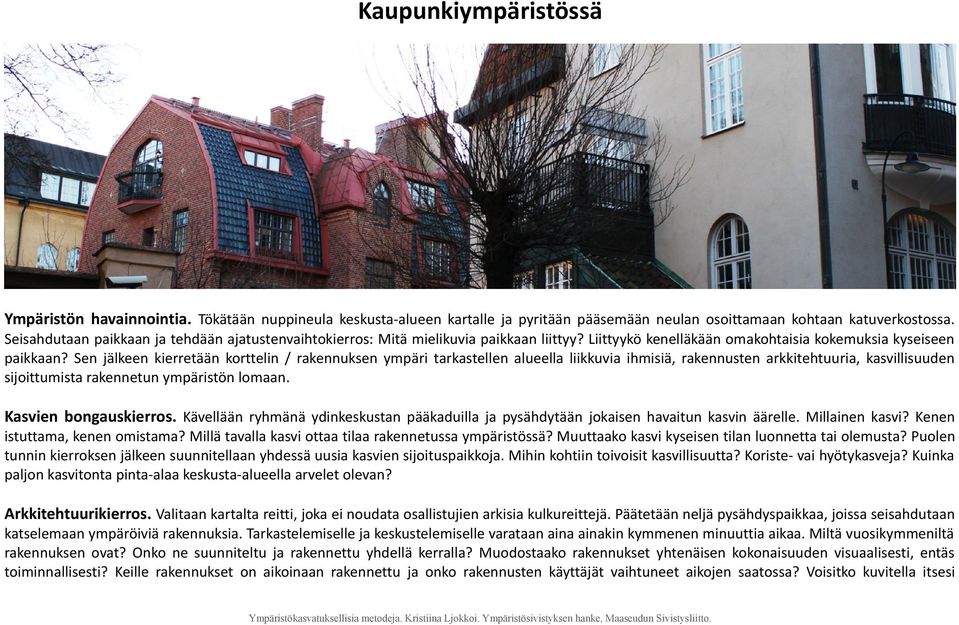 Sen jälkeen kierretään korttelin / rakennuksen ympäri tarkastellen alueella liikkuvia ihmisiä, rakennusten arkkitehtuuria, kasvillisuuden sijoittumista rakennetun ympäristön lomaan.