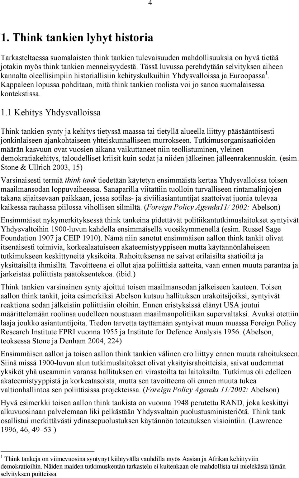 Kappaleen lopussa pohditaan, mitä think tankien roolista voi jo sanoa suomalaisessa kontekstissa. 1.