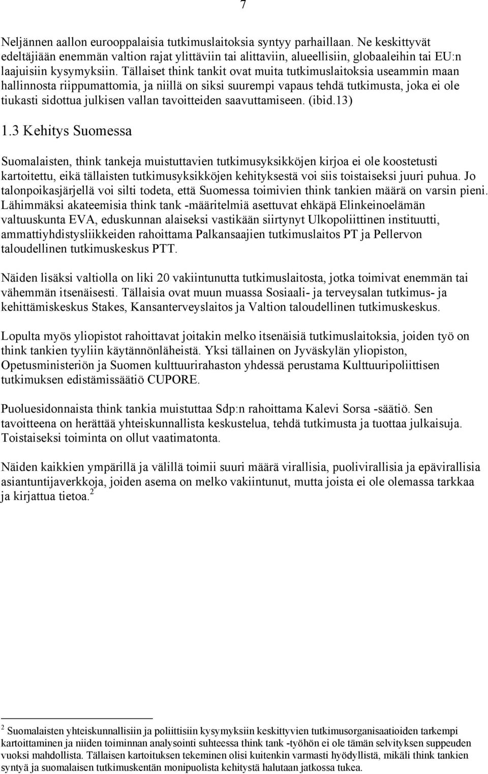 Tällaiset think tankit ovat muita tutkimuslaitoksia useammin maan hallinnosta riippumattomia, ja niillä on siksi suurempi vapaus tehdä tutkimusta, joka ei ole tiukasti sidottua julkisen vallan