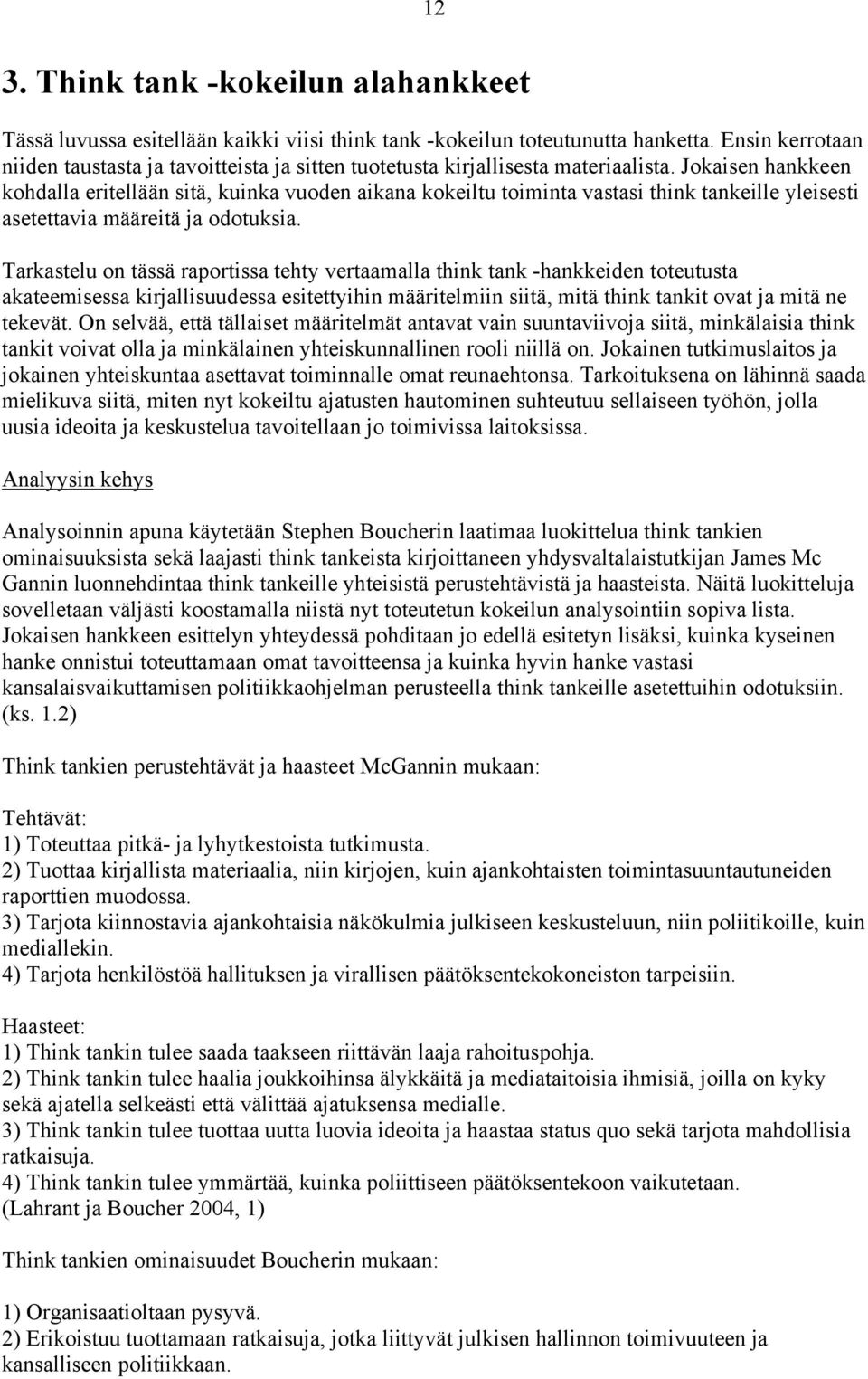 Jokaisen hankkeen kohdalla eritellään sitä, kuinka vuoden aikana kokeiltu toiminta vastasi think tankeille yleisesti asetettavia määreitä ja odotuksia.