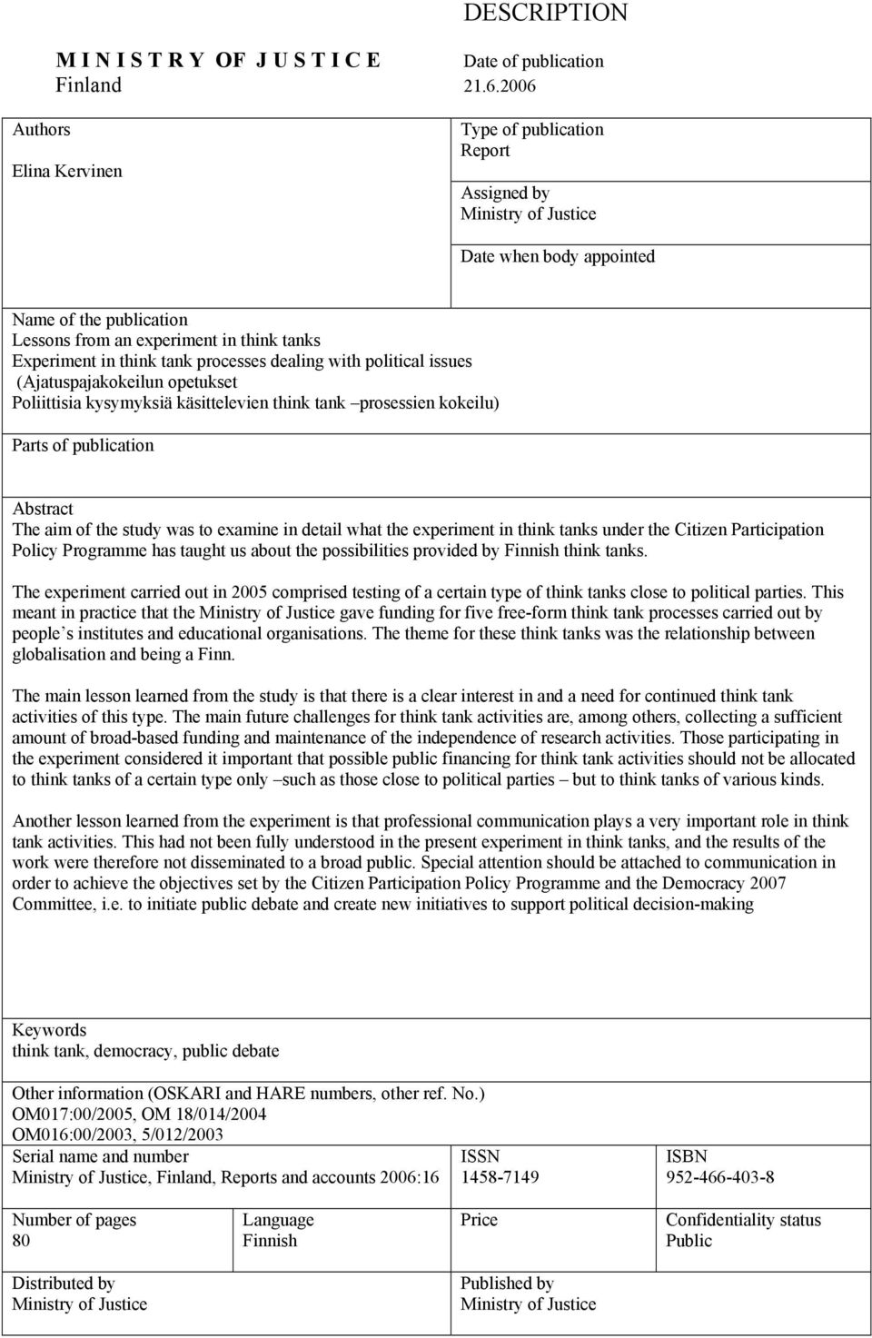 tank processes dealing with political issues (Ajatuspajakokeilun opetukset Poliittisia kysymyksiä käsittelevien think tank prosessien kokeilu) Parts of publication Abstract The aim of the study was