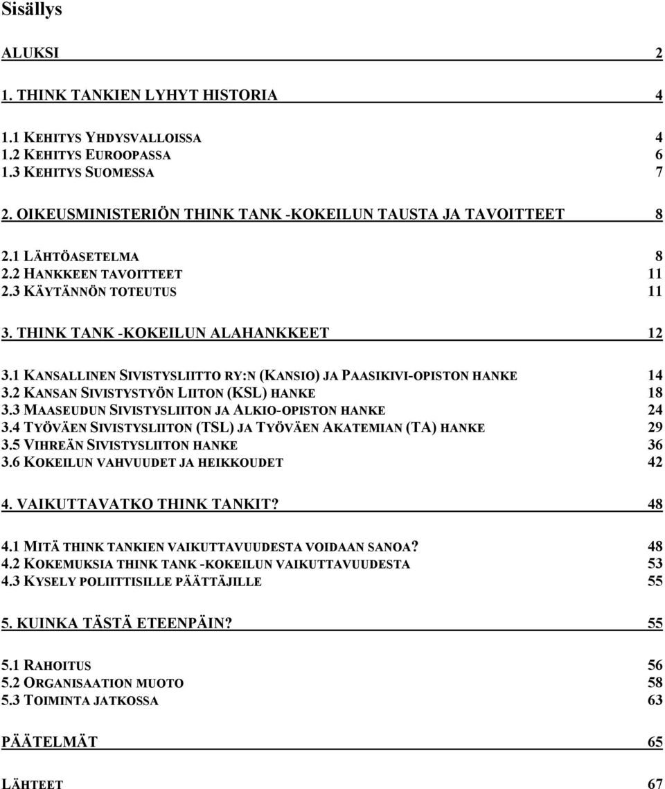 2 KANSAN SIVISTYSTYÖN LIITON (KSL) HANKE 18 3.3 MAASEUDUN SIVISTYSLIITON JA ALKIO-OPISTON HANKE 24 3.4 TYÖVÄEN SIVISTYSLIITON (TSL) JA TYÖVÄEN AKATEMIAN (TA) HANKE 29 3.