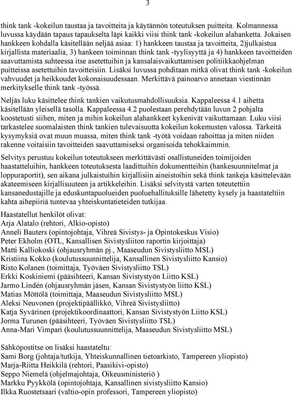 saavuttamista suhteessa itse asetettuihin ja kansalaisvaikuttamisen politiikkaohjelman puitteissa asetettuihin tavoitteisiin.