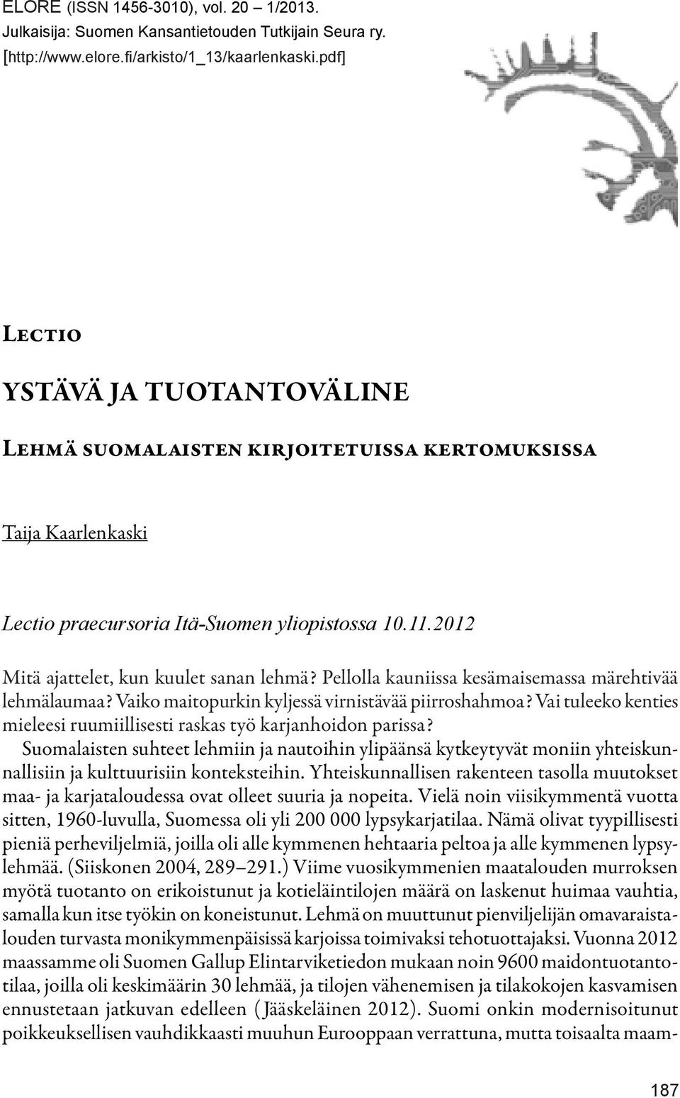 Pellolla kauniissa kesämaisemassa märehtivää lehmälaumaa? Vaiko maitopurkin kyljessä virnistävää piirroshahmoa? Vai tuleeko kenties mieleesi ruumiillisesti raskas työ karjanhoidon parissa?