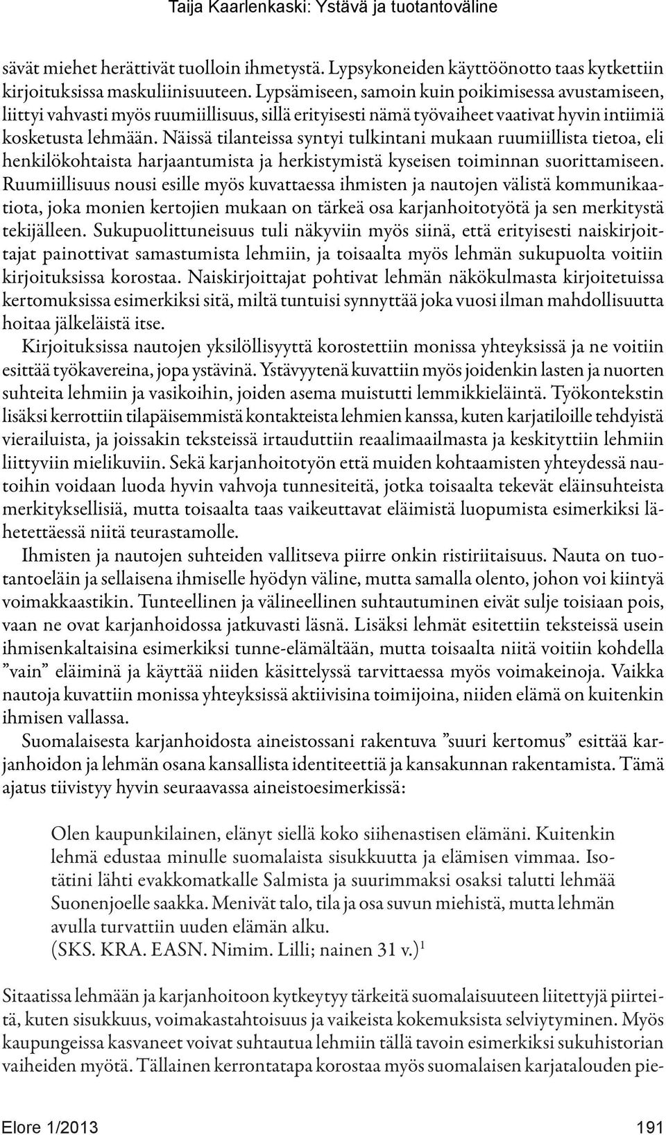 Näissä tilanteissa syntyi tulkintani mukaan ruumiillista tietoa, eli henkilökohtaista harjaantumista ja herkistymistä kyseisen toiminnan suorittamiseen.