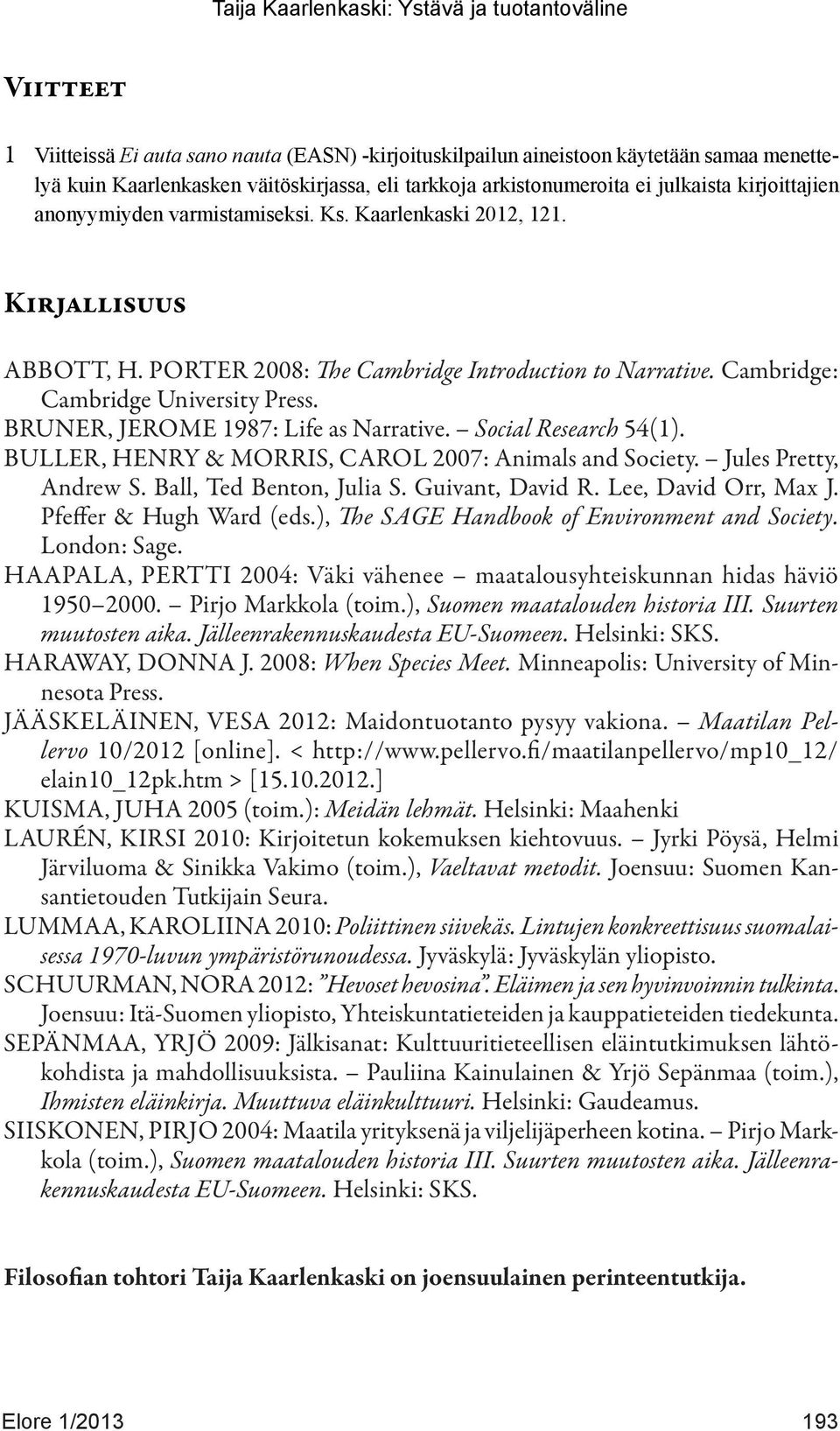 BRUNER, JEROME 1987: Life as Narrative. Social Research 54(1). BULLER, HENRY & MORRIS, CAROL 2007: Animals and Society. Jules Pretty, Andrew S. Ball, Ted Benton, Julia S. Guivant, David R.