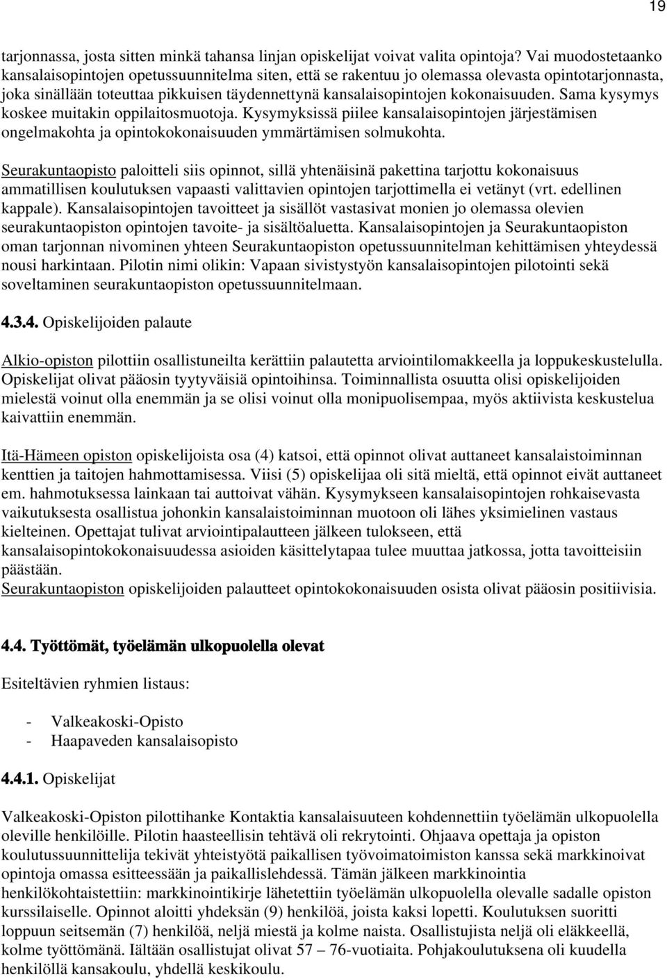 kokonaisuuden. Sama kysymys koskee muitakin oppilaitosmuotoja. Kysymyksissä piilee kansalaisopintojen järjestämisen ongelmakohta ja opintokokonaisuuden ymmärtämisen solmukohta.