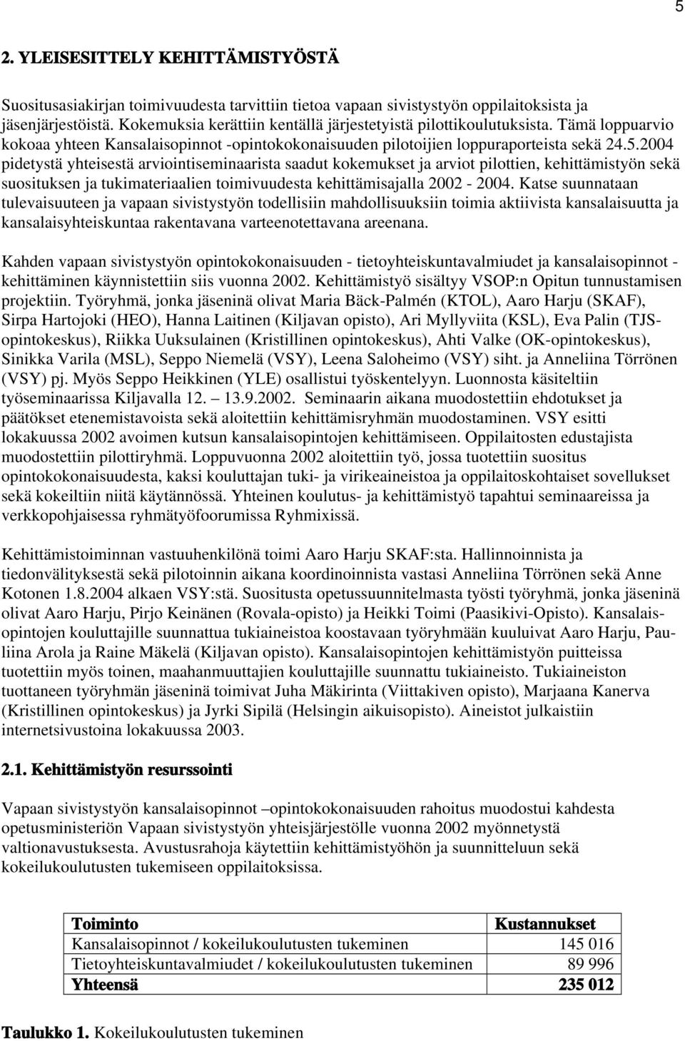 2004 pidetystä yhteisestä arviointiseminaarista saadut kokemukset ja arviot pilottien, kehittämistyön sekä suosituksen ja tukimateriaalien toimivuudesta kehittämisajalla 2002-2004.