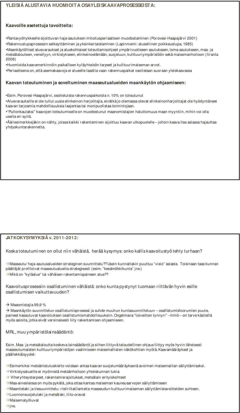 loma-asutukseen, maa- ja metsätalouteen, veneilyyn, virkistykseen, elinkeinoelämään, suojeluun, kulttuuriympäristöön sekä maisemanhoitoon (Iiranta 2008) Huomioida kaavamerkinnöin paikallisen