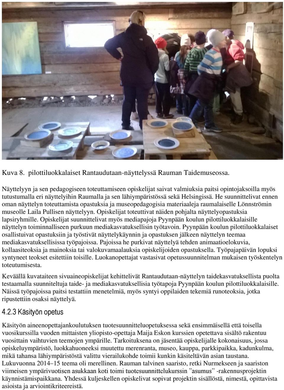 He suunnittelivat ennen oman näyttelyn toteuttamista opastuksia ja museopedagogisia materiaaleja raumalaiselle Lönnströmin museolle Laila Pullisen näyttelyyn.