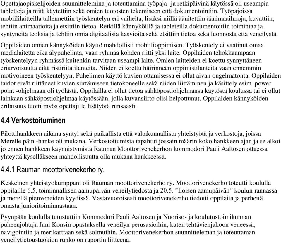 Retkillä kännyköillä ja tableteilla dokumentoitiin toimintaa ja syntyneitä teoksia ja tehtiin omia digitaalisia kasvioita sekä etsittiin tietoa sekä luonnosta että veneilystä.