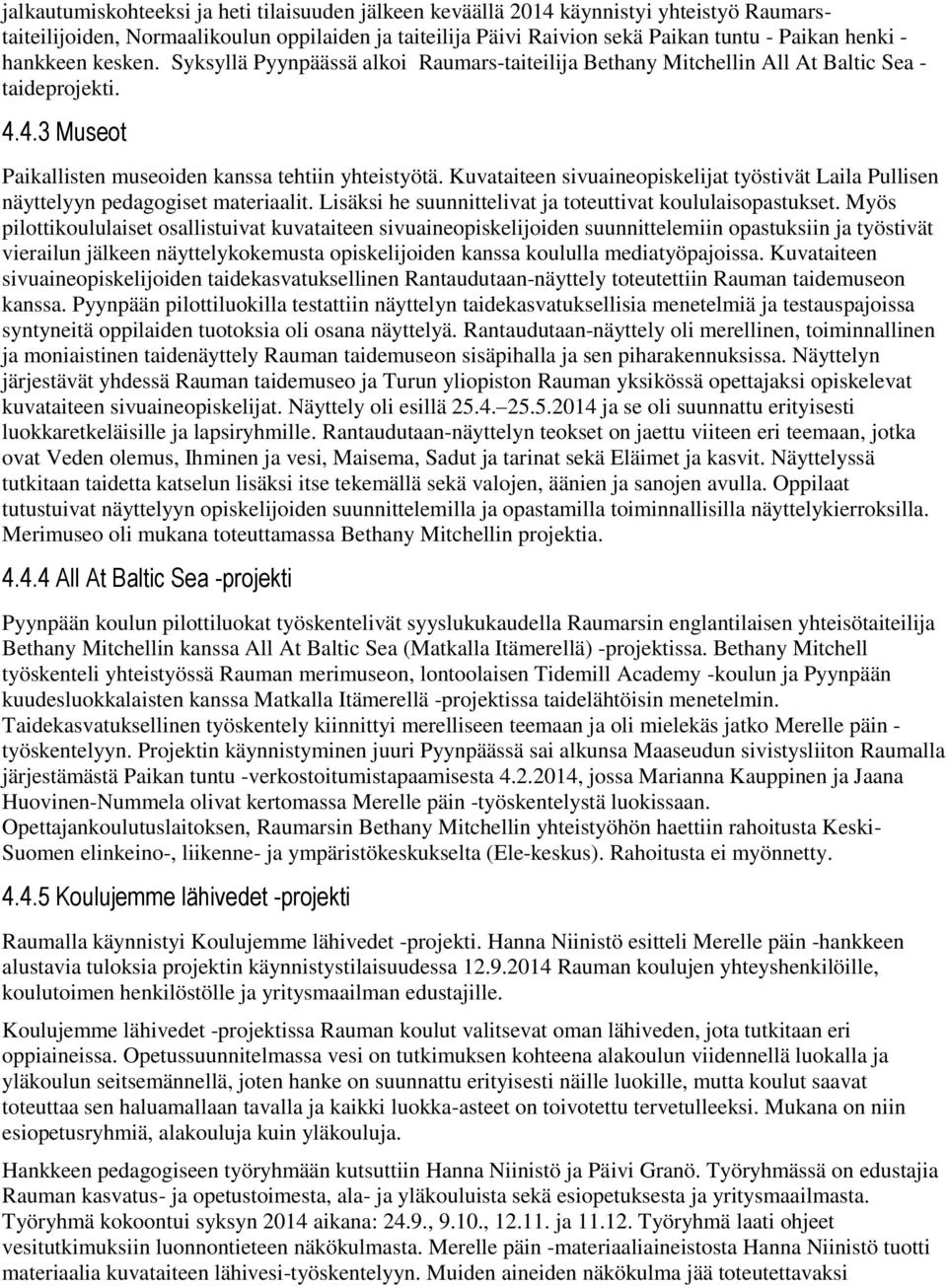 Kuvataiteen sivuaineopiskelijat työstivät Laila Pullisen näyttelyyn pedagogiset materiaalit. Lisäksi he suunnittelivat ja toteuttivat koululaisopastukset.