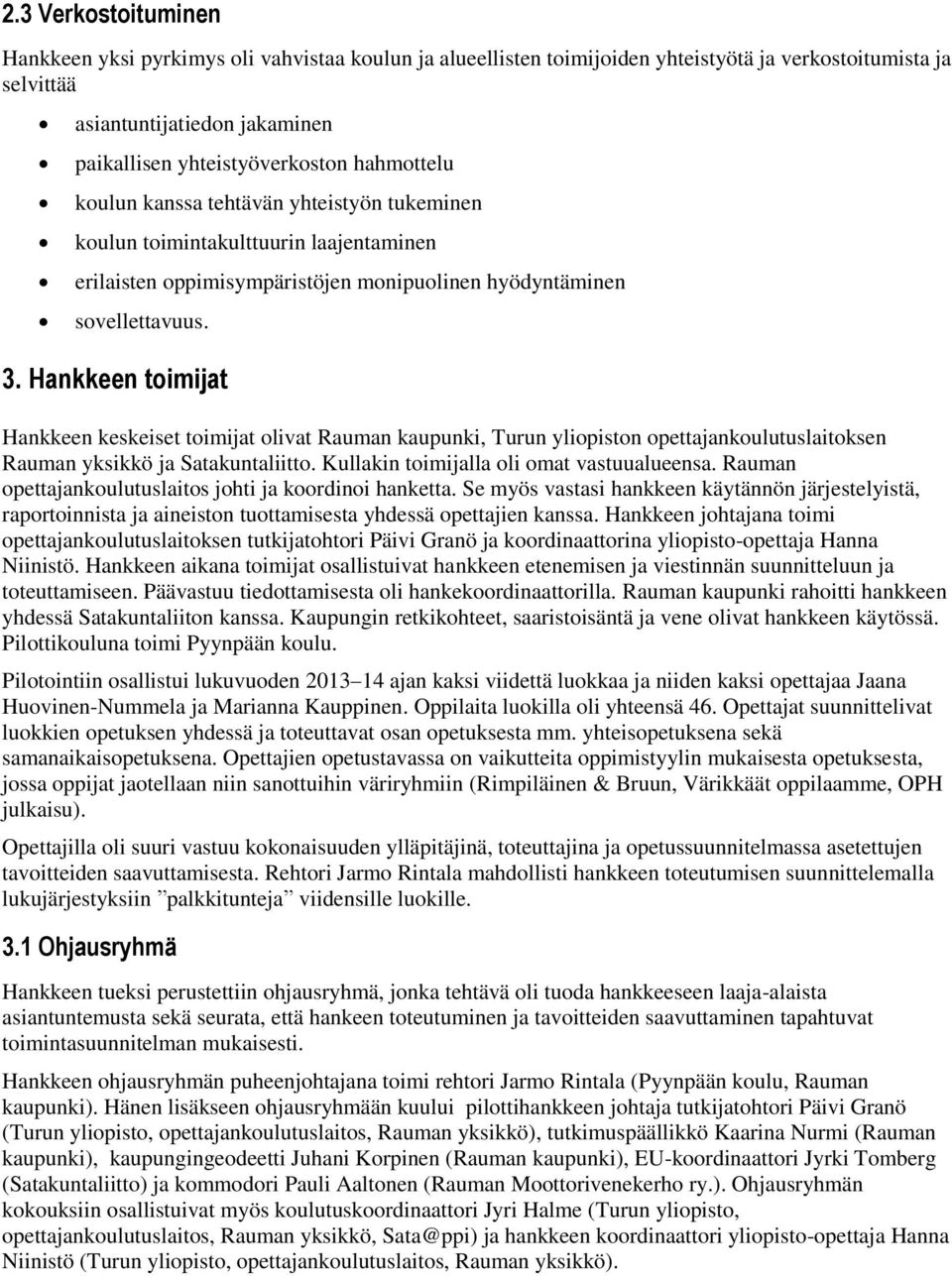 Hankkeen toimijat Hankkeen keskeiset toimijat olivat Rauman kaupunki, Turun yliopiston opettajankoulutuslaitoksen Rauman yksikkö ja Satakuntaliitto. Kullakin toimijalla oli omat vastuualueensa.