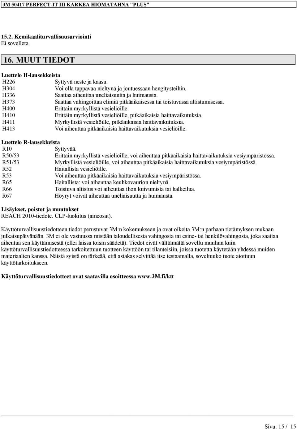 H410 Erittäin myrkyllistä vesieliöille, pitkäaikaisia haittavaikutuksia. H411 Myrkyllistä vesieliöille, pitkäaikaisia haittavaikutuksia.