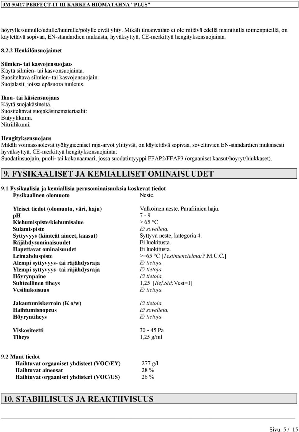 2 Henkilönsuojaimet Silmien- tai kasvojensuojaus Käytä silmien- tai kasvonsuojainta. Suositeltava silmien- tai kasvojensuojain: Suojalasit, joissa epäsuora tuuletus.