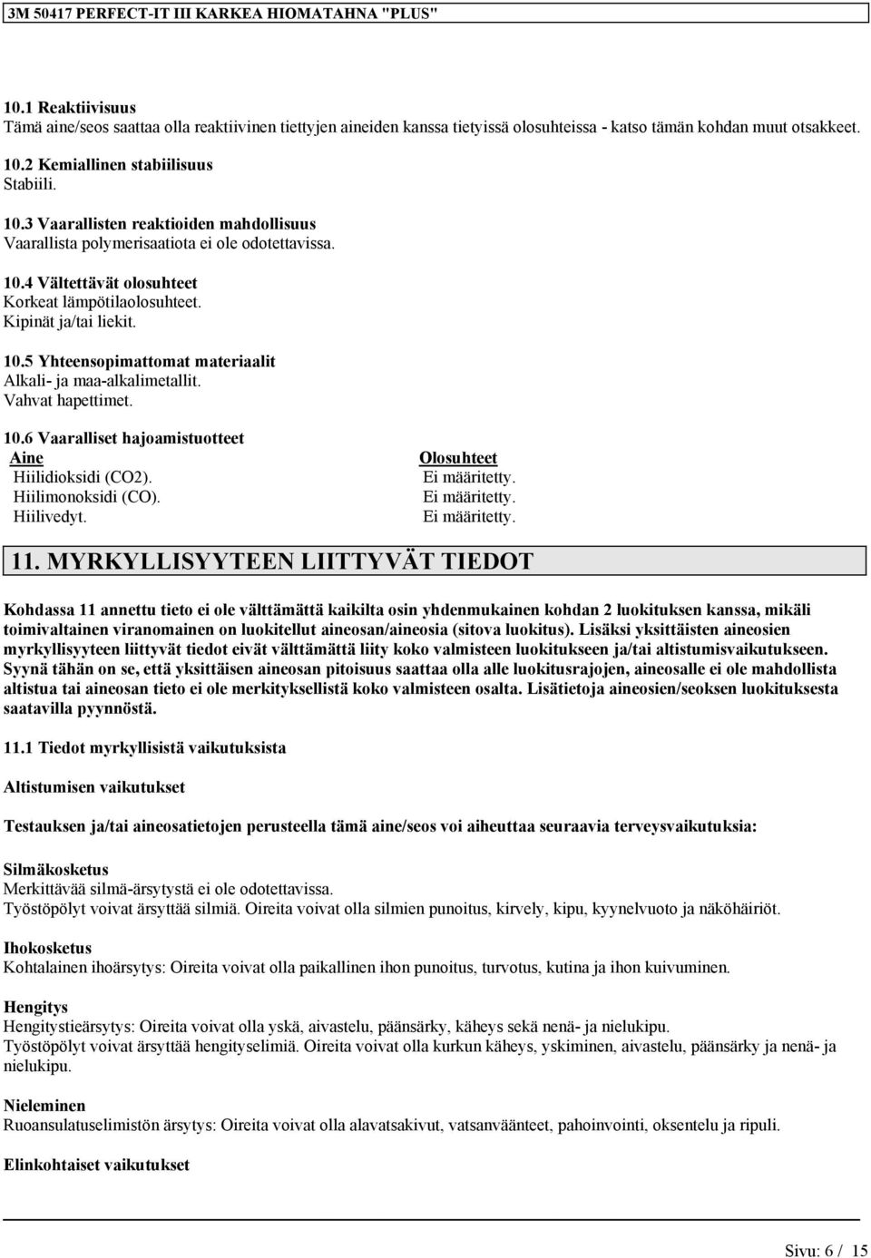 Kipinät liekit. 10.5 Yhteensopimattomat materiaalit Alkali- ja maa-alkalimetallit. Vahvat hapettimet. 10.6 Vaaralliset hajoamistuotteet Aine Olosuhteet Hiilidioksidi (CO2). Ei määritetty.