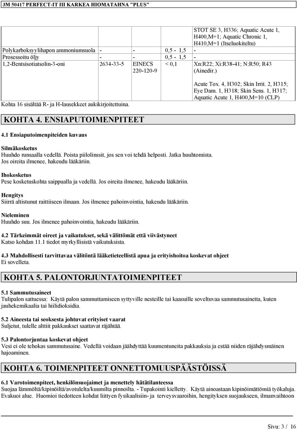 1, H317; Aquatic Acute 1, H400,M=10 (CLP) KOHTA 4. ENSIAPUTOIMENPITEET 4.1 Ensiaputoimenpiteiden kuvaus Silmäkosketus Huuhdo runsaalla vedellä. Poista piilolinssit, jos sen voi tehdä helposti.