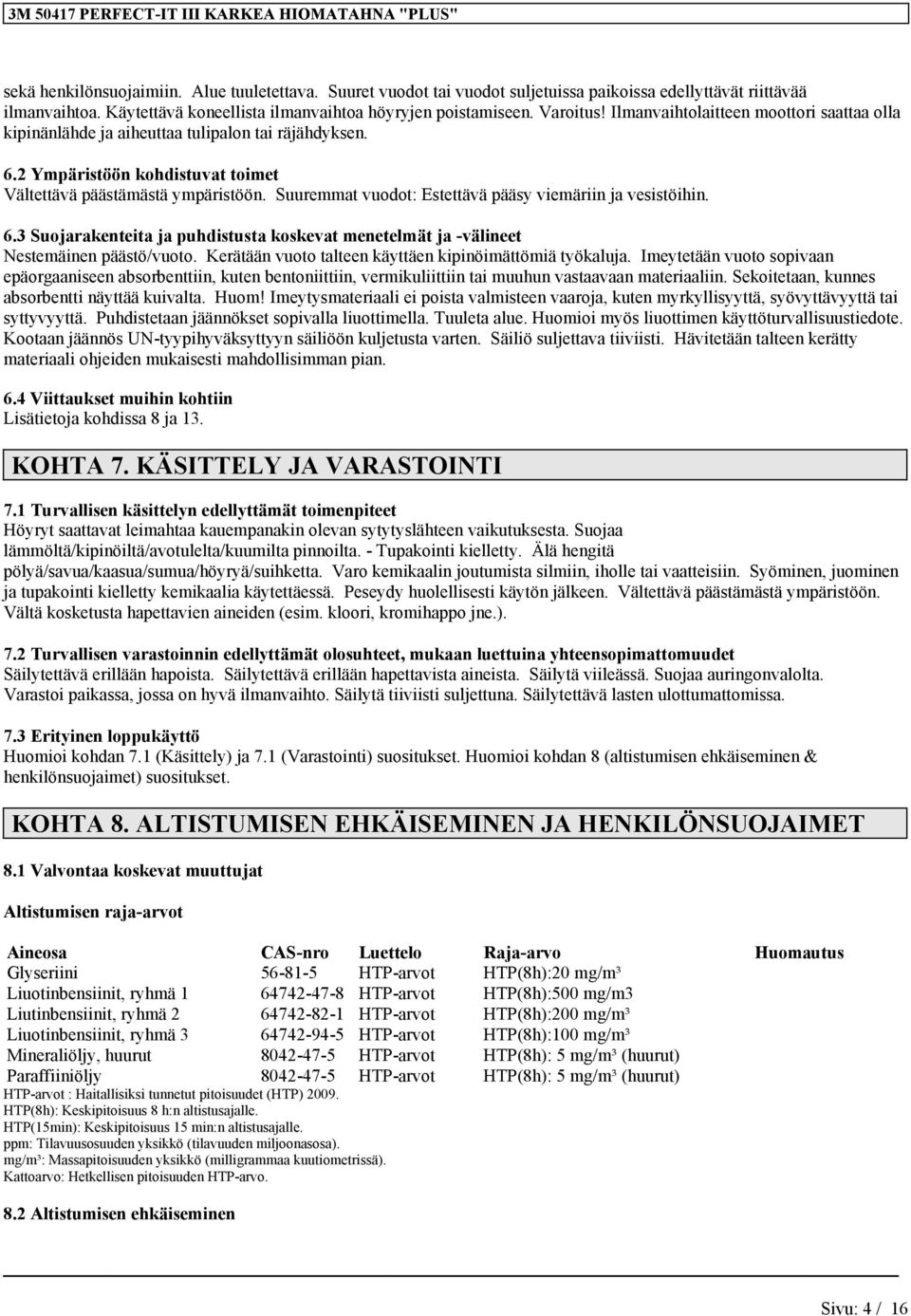 Suuremmat vuodot: Estettävä pääsy viemäriin ja vesistöihin. 6.3 Suojarakenteita ja puhdistusta koskevat menetelmät ja -välineet Nestemäinen päästö/vuoto.