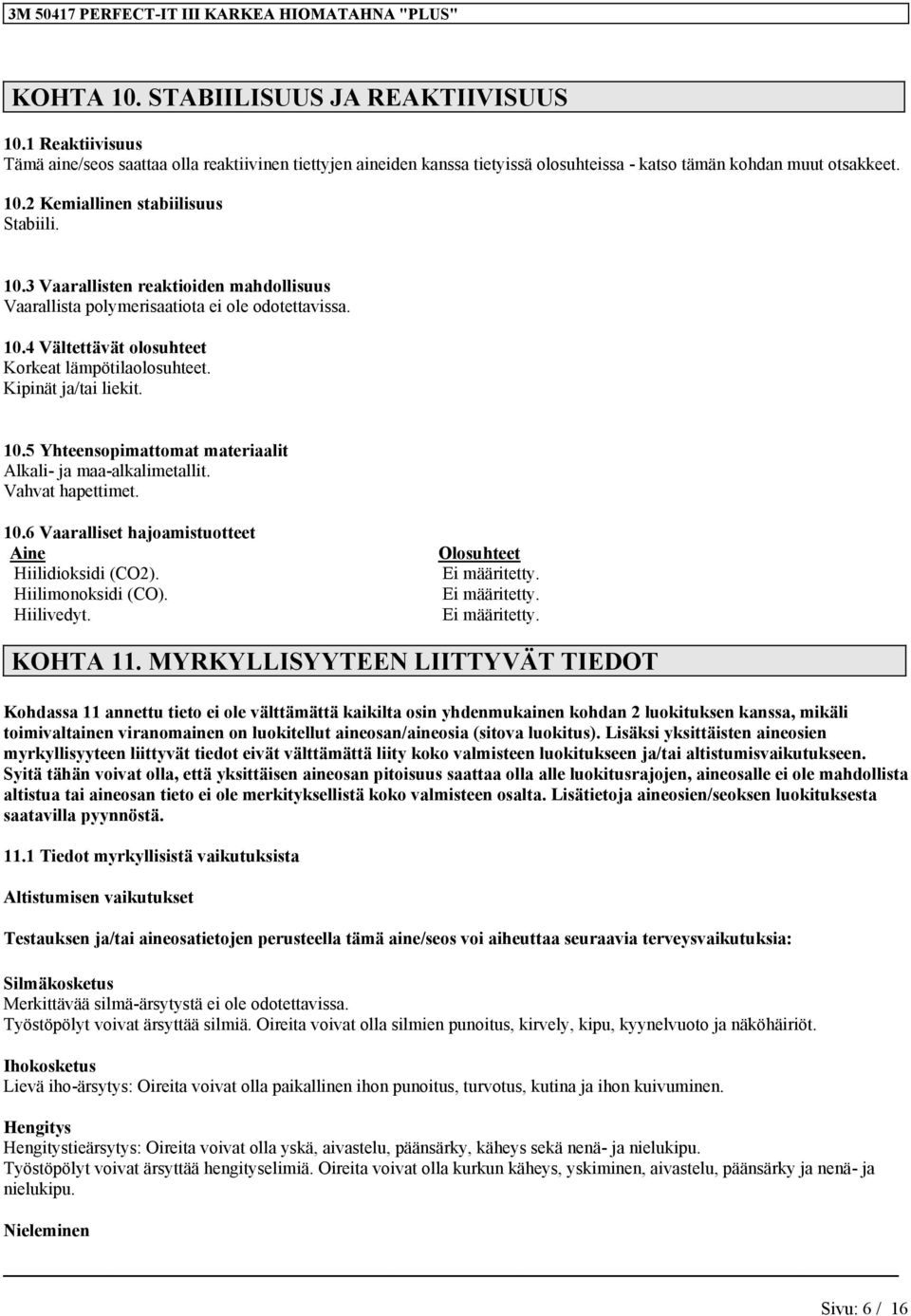 Vahvat hapettimet. 10.6 Vaaralliset hajoamistuotteet Aine Olosuhteet Hiilidioksidi (CO2). Ei määritetty. Hiilimonoksidi (CO). Ei määritetty. Hiilivedyt. Ei määritetty. KOHTA 11.