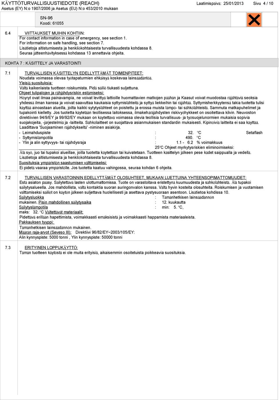 KOHTA 7 : KÄSITTELY JA VARASTOINTI 7.1 TURVALLISEN KÄSITTELYN EDELLYTTÄMÄT TOIMENPITEET: Noudata voimassa olevaa työtapaturmien ehkäisyä koskevaa lainsäädäntöä.