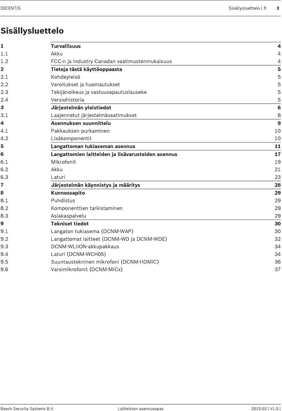 1 Pakkauksen purkaminen 10 4.2 Lisäkomponentit 10 5 Langattoman tukiaseman asennus 11 6 Langattomien laitteiden ja lisävarusteiden asennus 17 6.1 Mikrofonit 19 6.2 Akku 21 6.