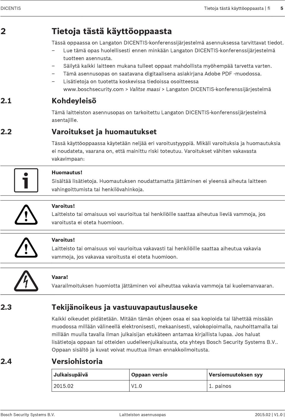 Tämä asennusopas on saatavana digitaalisena asiakirjana Adobe PDF -muodossa. Lisätietoja on tuotetta koskevissa tiedoissa osoitteessa www.boschsecurity.