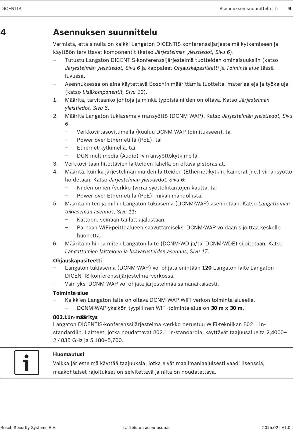 Tutustu Langaton DICENTIS-konferenssijärjestelmä tuotteiden ominaisuuksiin (katso Järjestelmän yleistiedot, Sivu 6 ja kappaleet Ohjauskapasiteetti ja Toiminta-alue tässä luvussa.