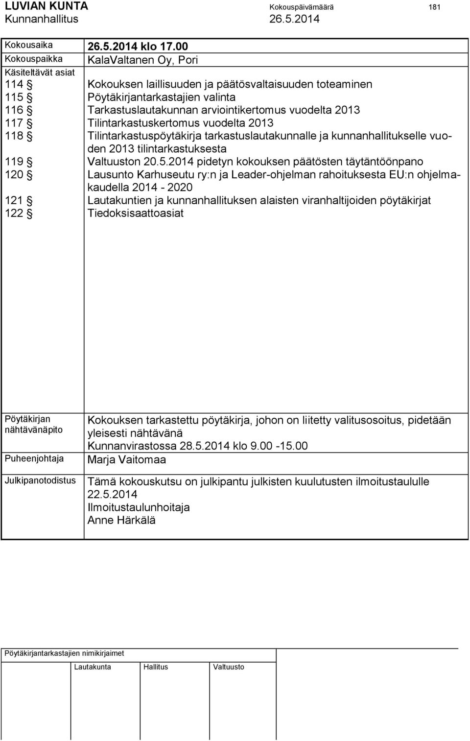 Tarkastuslautakunnan arviointikertomus vuodelta 2013 Tilintarkastuskertomus vuodelta 2013 Tilintarkastuspöytäkirja tarkastuslautakunnalle ja kunnanhallitukselle vuoden 2013 tilintarkastuksesta