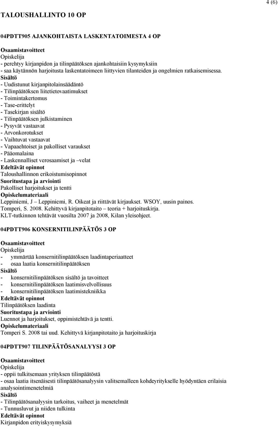 - Uudistunut kirjanpitolainsäädäntö - Tilinpäätöksen liitetietovaatimukset - Toimintakertomus - Tase-erittelyt - Tasekirjan sisältö - Tilinpäätöksen julkistaminen - Pysyvät vastaavat -