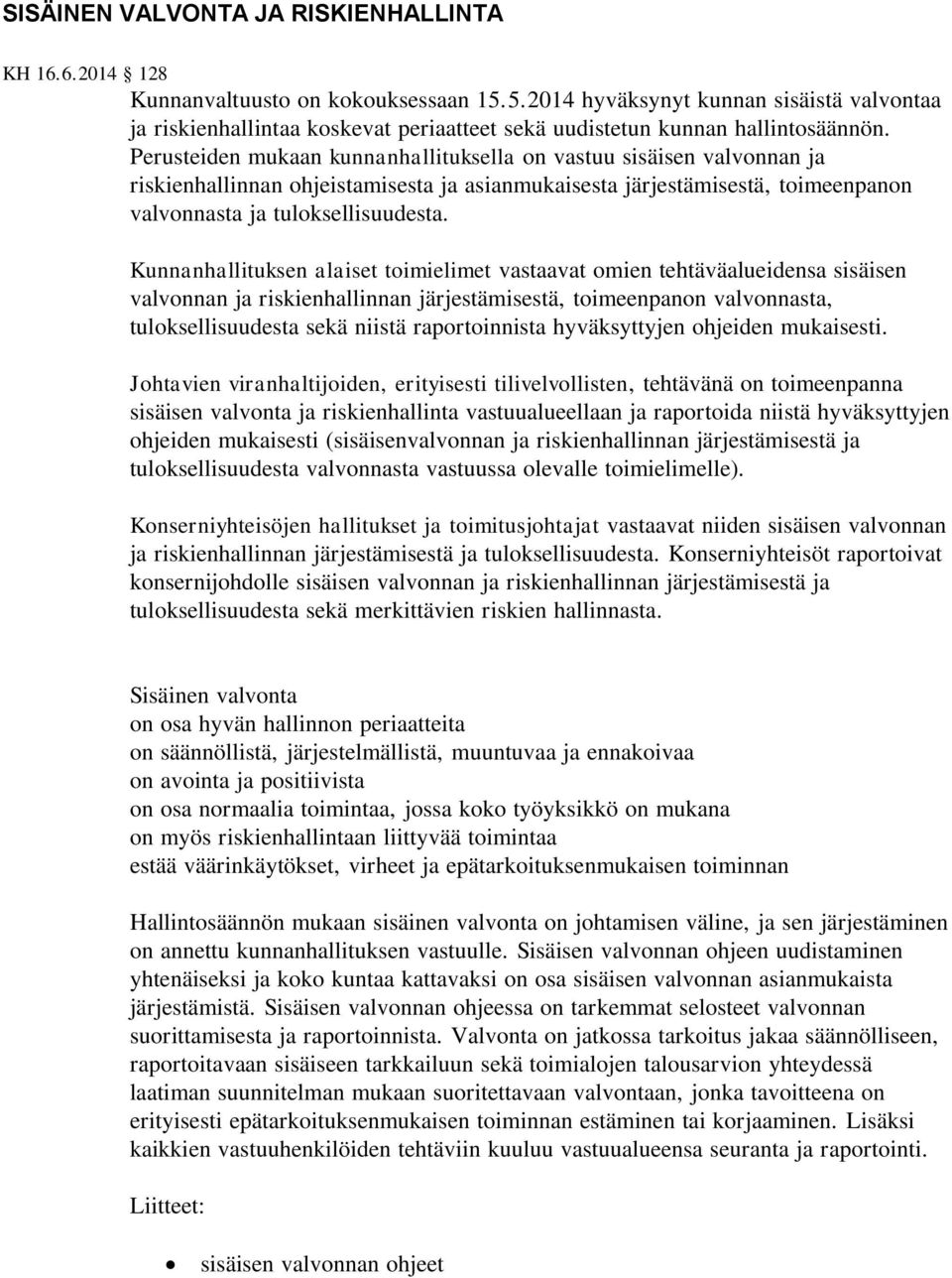 Perusteiden mukaan kunnanhallituksella on vastuu sisäisen valvonnan ja riskienhallinnan ohjeistamisesta ja asianmukaisesta järjestämisestä, toimeenpanon valvonnasta ja tuloksellisuudesta.