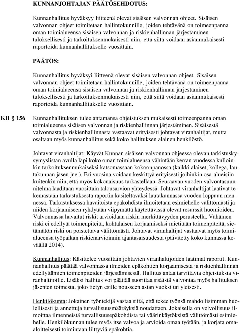 tarkoituksenmukaisesti niin, että siitä voidaan asianmukaisesti raportoida kunnanhallitukselle vuosittain. PÄÄTÖS: Kunnanhallitus hyväksyi liitteenä olevat sisäisen valvonnan ohjeet.