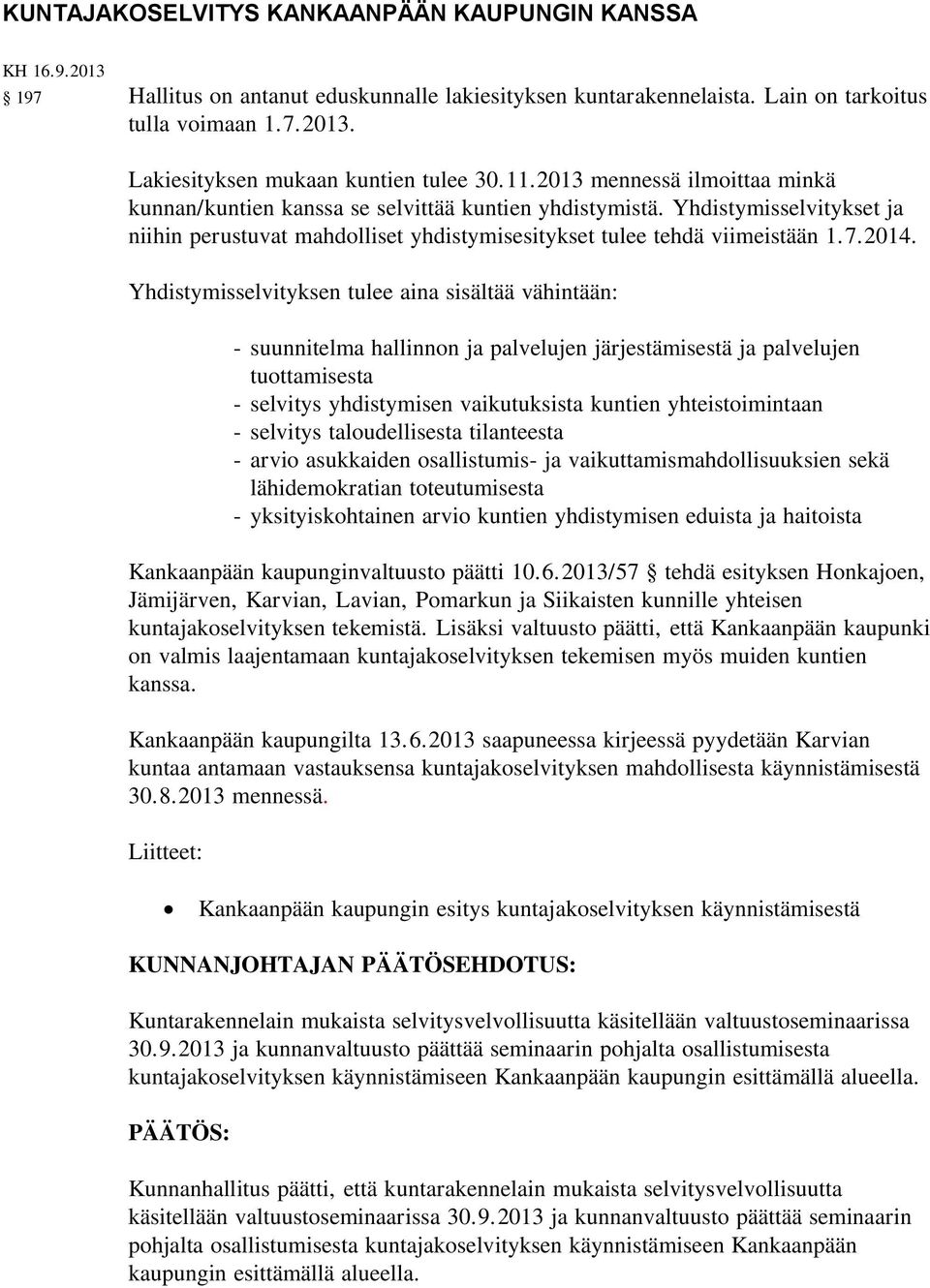 Yhdistymisselvityksen tulee aina sisältää vähintään: - suunnitelma hallinnon ja palvelujen järjestämisestä ja palvelujen tuottamisesta - selvitys yhdistymisen vaikutuksista kuntien yhteistoimintaan -