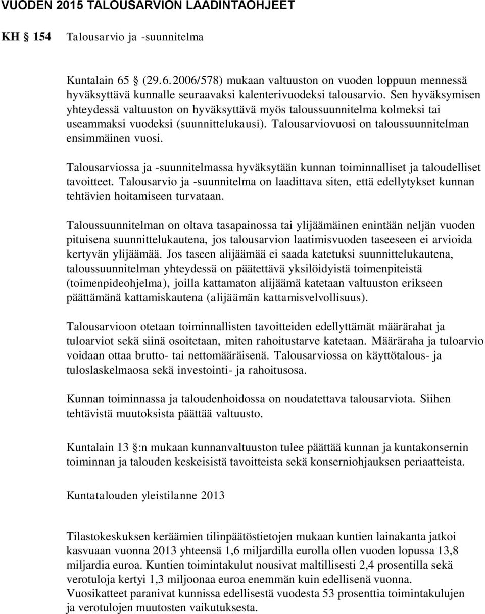 Sen hyväksymisen yhteydessä valtuuston on hyväksyttävä myös taloussuunnitelma kolmeksi tai useammaksi vuodeksi (suunnittelukausi). Talousarviovuosi on taloussuunnitelman ensimmäinen vuosi.