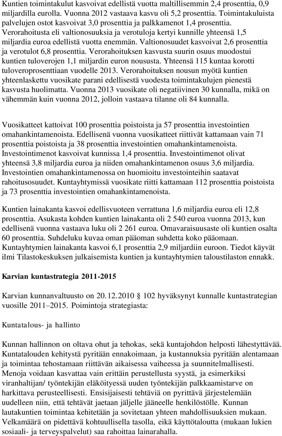 Verorahoitusta eli valtionosuuksia ja verotuloja kertyi kunnille yhteensä 1,5 miljardia euroa edellistä vuotta enemmän. Valtionosuudet kasvoivat 2,6 prosenttia ja verotulot 6,8 prosenttia.