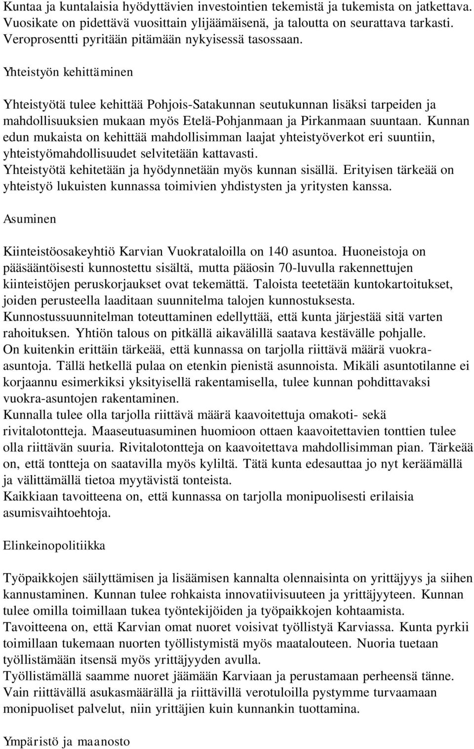 Yhteistyön kehittäminen Yhteistyötä tulee kehittää Pohjois-Satakunnan seutukunnan lisäksi tarpeiden ja mahdollisuuksien mukaan myös Etelä-Pohjanmaan ja Pirkanmaan suuntaan.